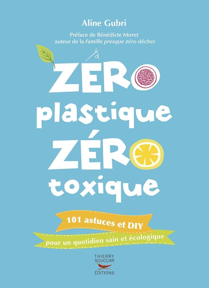 Zéro plastique zéro toxique : Gubri, Aline, Moret, Bénédicte: Amazon.fr:  Cuisine et Maison